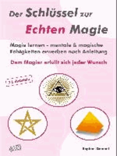 Der Schlüssel zur Echten Magie - Magie erlernen - mentale & magische Fähigkeiten erwerben nach Anleitung. Dem Magier erfüllt sich jeder Wunsch. 7 Lehrbriefe.