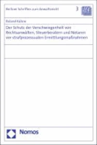 Der Schutz der Verschwiegenheit von Rechtsanwälten, Steuerberatern und Notaren vor strafprozessualen Ermittlungsmaßnahmen