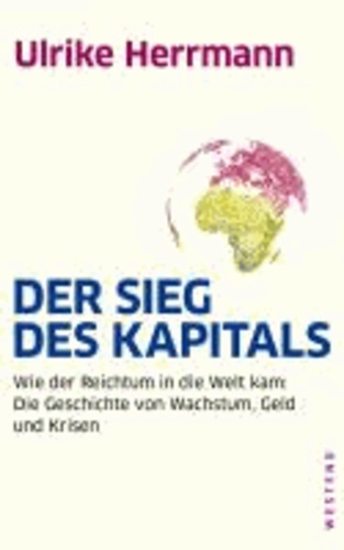 Der Sieg des Kapitals - Wie der Reichtum in die Welt kam: Die Geschichte von Wachstum, Geld und Krisen.