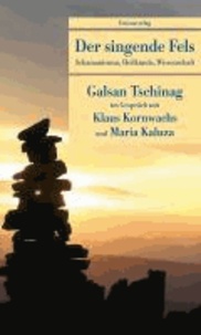 Der singende Fels - Schamanismus, Heilkunde, Wissenschaft. Galsan Tschinag im Gespräch mit Klaus Kornwachs und Maria Kaluza.