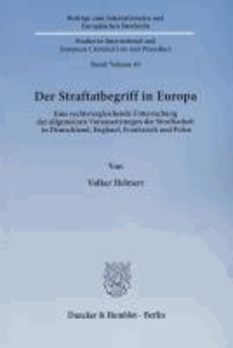 Der Straftatbegriff in Europa - Eine rechtsvergleichende Untersuchung der allgemeinen Voraussetzungen der Strafbarkeit in Deutschland, England, Frankreich und Polen.
