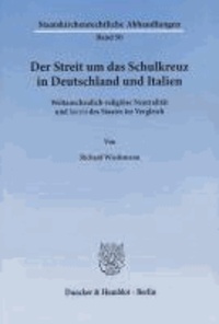 Der Streit um das Schulkreuz in Deutschland und Italien - Weltanschaulich-religiöse Neutralität und laicità des Staates im Vergleich.