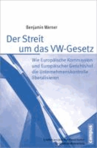 Der Streit um das VW-Gesetz - Wie Europäische Kommission und Europäischer Gerichtshof die Unternehmenskontrolle liberalisieren.