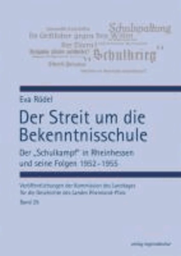 Der Streit um die Bekenntnisschule - Der "Schulkampf" in Rheinhessen und seine Folgen 1952 - 1955.