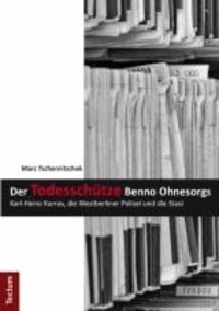 Der Todesschütze Benno Ohnesorgs - Karl-Heinz Kurras, die Westberliner Polizei und die Stasi.