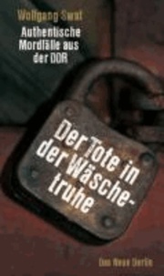 Der Tote in der Wäschetruhe - Authentische Mordfälle aus der DDR.