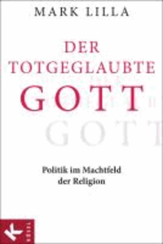 Der totgeglaubte Gott - Politik im Machtfeld der Religionen.