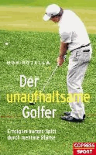 Der unaufhaltsame Golfer - Erfolg im kurzen Spiel durch mentale Stärke.