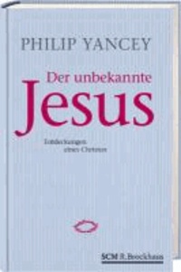 Der unbekannte Jesus - Entdeckungen eines Christen.