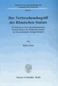 Der Verbrechensbegriff des Römischen Statuts - Ein Beitrag zu einer statutsimmanenten Strukturanalyse des Römischen Statuts des Internationalen Strafgerichtshofs..