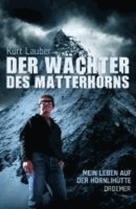 Der Wächter des Matterhorns - Mein Leben auf der Hörnlihütte.