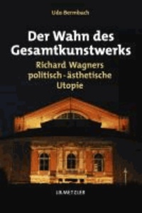 Der Wahn des Gesamtkunstwerks - Richard Wagners politisch-ästhetische Utopie.