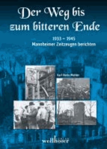 Der Weg bis zum bitteren Ende - 1933 bis 1945 - Mannheimer Zeitzeugen berichten.