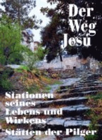 Der Weg Jesu - Stationen seines Lebens und Wirkens. Stätten der Pilger.
