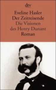 Der Zeitreisende. Die Visionen des Henry Dunant.