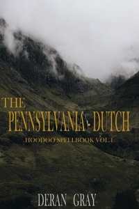  Deran Gray - The Pennsylvania-Dutch Hoodoo Spellbook Vol. 1 - Pennsylvania-Dutch Hoodoo Spellbook, #1.
