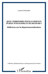 QUEL TERRITOIRE POUR LE SERVICE PUBLIC D'INCENDIE ET DE SECOURS ? REFLEXIONS SUR LA DEPARTEMENTATION