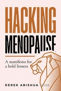 Hacking Menopause: A Manifesto for a Bold Lioness