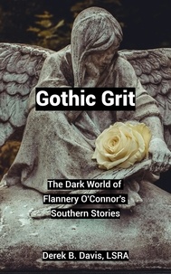  Derek B. Davis, LSRA - Gothic Grit: The Dark World of Flannery O'Connor's Southern Stories.
