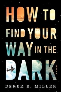 Derek B. Miller - How To Find Your Way In The Dark.