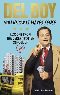 Derek 'Del Boy' Trotter - You Know it Makes Sense - Lessons from the Derek Trotter School of Business (and life).