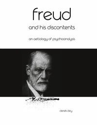 Derek Dey - Freud and his discontents - An aetiology of psychoanalysis.