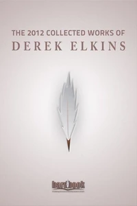 The 2012 Collected Works Of Derek Elkins