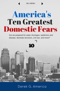  Derek G. America - America's 10 Greatest Domestic Fears: Water Shortages, Epidemics and Disease, Domestic Terrorism, Civil War, and More - Current Events / Writing Prompts.