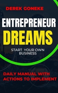  Derek Goneke - Entrepreneur Dreams: Start Your Own Business Daily Manual with Actions Easy to Implement.