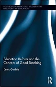 Derek Gottlieb - Education Reform and the Concept of Good Teaching.