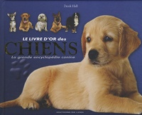 Derek Hall - Le livre d'or des chiens - La grande encyclopédie canine.