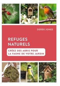 Derek Jones - Refuges naturels - Créez des abris pour la faune de votre jardin.