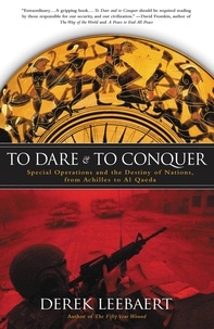 Derek Leebaert - To Dare and to Conquer - Special Operations and the Destiny of Nations, from Achilles to Al Qaeda.