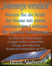 „Solarenergie vereinfacht“ Nutzen Sie die Kraft der Sonne mit einem umfassenden Leitfaden für saubere Solarenergie