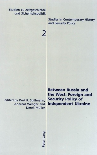 Derek Müller et Andreas Wenger - Between Russia and the West:- Foreign and Security Policy of Independent Ukraine - Foreign and Security Policy of Independent Ukraine.