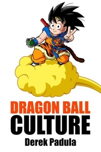  Derek Padula - Dragon Ball Culture Volume 4: Westward - Dragon Ball Culture, #4.