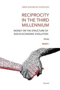 Derek Queisser de Stockalper - Reciprocity in the Third Millennium - Money or the structure of socio-economic evolution - Book I : Loss of Values.
