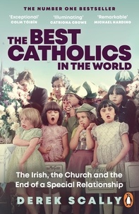 Derek Scally - The Best Catholics in the World - The Irish, the Church and the End of a Special Relationship.