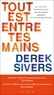 Derek Sivers - Tout est entre tes mains - 40 leçons inspirantes pour une nouvelle génération d'entrepreneurs.