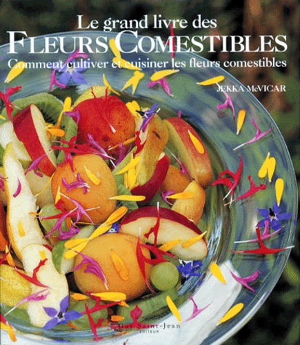 Derek St Romaine et Jekka McVicar - Le Grand Livre Des Fleurs Comestibles. Comment Cultiver Et Cuisiner Les Fleurs Comestibles.