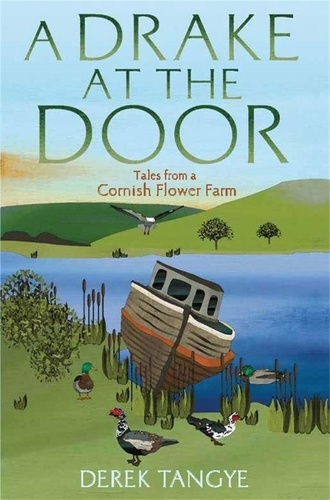 A Drake at the Door. Tales from a Cornish Flower Farm
