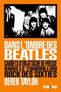 Derek Taylor - Dans l'ombre des Beatles - Carnets d'un attaché de presse dans le tourbillon rock des sixties.