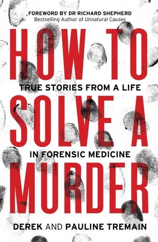 Derek Tremain et Pauline Tremain - How to Solve a Murder - True Stories from a Life in Forensic Medicine.