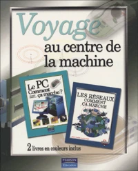 Voyage au centre de la machine Coffret en 2 volumes : Tome 1, Le PC comment ça marche ? ; Tome 2, Les réseaux comment ça marche ?