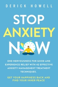  Derick Howell - Stop Anxiety Now: End Nervousness for Good and Experience Relief With 42 Effective Anxiety Management Treatment Techniques. Get Your Happiness Back and Find Your Inner Peace.
