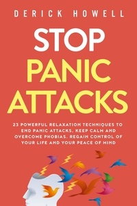  Derick Howell - Stop Panic Attacks: 23 Powerful Relaxation Techniques to End Panic Attacks, Keep Calm and Overcome Phobias. Regain Control of Your Life and Your Peace of Mind.