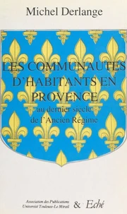 Les communautés d'habitants en Provence : au dernier siècle de l'Ancien Régime