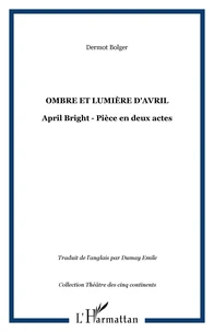 ombre et lumiere d'avril: april bright: piece en deux actes