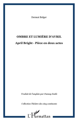 Dermot Bolger - ombre et lumiere d'avril: april bright: piece en deux actes.