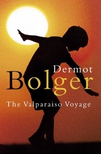 Dermot Bolger - The Valparaiso Voyage.